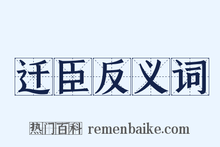 迁臣反义词是什么意思的图片